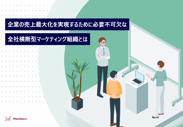 企業の売上最大化を実現するために必要不可欠な全社横断型マーケティング組織とは